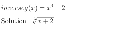 The inverse of g(x)=x^3-2 is cube root of x+2